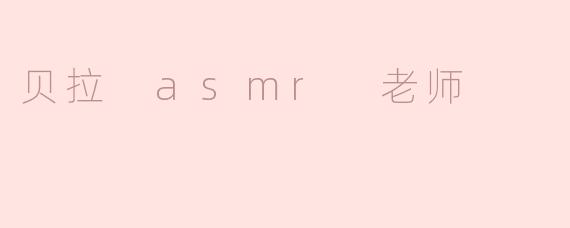 贝拉 asmr 老师